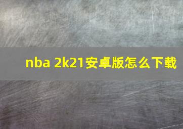 nba 2k21安卓版怎么下载